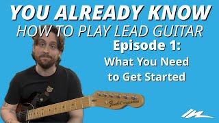 You Already Know How to Play Lead Guitar Ep1: What You Need to Get Started