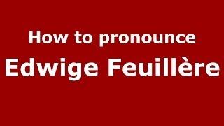 How to pronounce Edwige Feuillère (French/France) - PronounceNames.com
