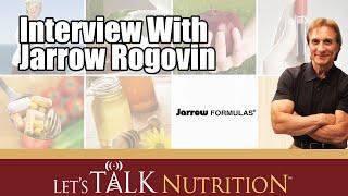 Let's Talk Nutrition. Interview With Jarrow Rogovin