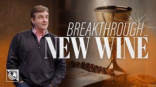 Breakthrough…New Wine