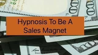 Hypnosis To Be A Sales Magnet