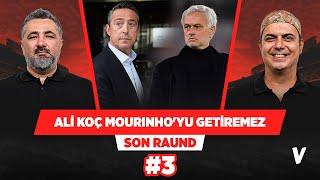 Ali Koç, Mourinho'yu Fenerbahçe'ye getiremez, getirebilirse ayakta alkışlarım | Serdar, Ali Ece #3