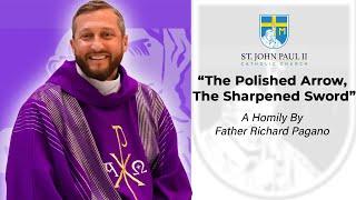 "The Polished Arrow, The Sharpened Sword - A Homily by Father Richard Pagano