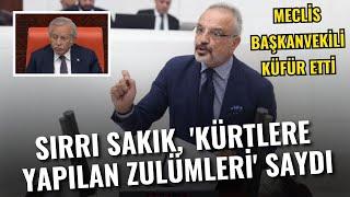 Sırrı Sakık, 'Kürtlere Yapılan Zulümleri' Saydı, Meclis Başkanvekili Küfür Etti