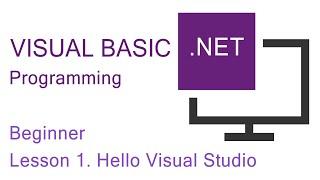 Visual Basic.NET Programming. Beginner Lesson 1. Hello Visual Studio