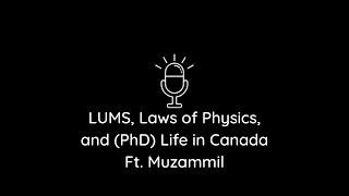 LUMS, Laws of Physics, and (PhD) Life in Canada Ft. Muzammil