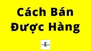 Cách Bán Được Hàng (không biết gì cũng DƯ SỨC làm được)