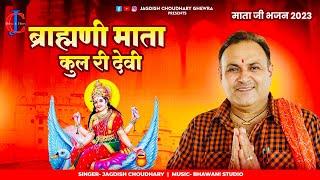 ब्रह्मणी माता कुल री देवी || New mata ji bhajan 2023 || नवरात्रि पर विशेष|| Jagdish Choudhary Ghewra
