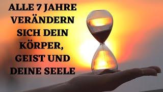 SO spürst du, wie sich deine Seele, Körper und Geist alle 7 Jahre verändert!