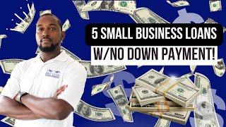 5 Small Business Loans W/No Down Payment! - Options For All Scores