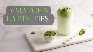 Make the Best Matcha Latte - Matcha Latte Recipe and Tips