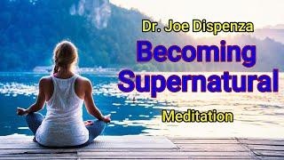 Becoming Supernatural Meditation - Dr. Joe Dispenza.