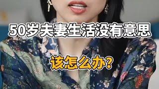 50岁夫妻生活没有意思，该怎么办？#婚姻 #情感 #婚姻情感