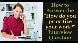 How to Answer the "How do you prioritize your work?" Interview Question