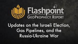 Flashpoint - Updates on the Israeli Election, Gas Pipelines, and the Russia Ukraine War