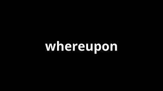 what is the meaning of whereupon