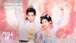 【FULL】Love You Seven Times EP19:Chukong Moved by Xiaoxiang | 七时吉祥 | iQIYI