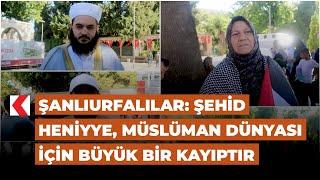 Şanlıurfalılar: Şehid Heniyye, Müslüman dünyası için büyük bir kayıptır