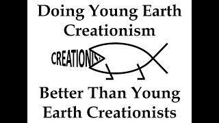 Doing Young Earth Creationism BETTER Than Young Earth Creationists