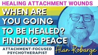 When Are You Going to be Healed? Healing Attachment Wounds / Alan Robarge, Psychotherapist