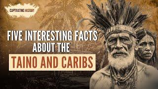 Five Interesting Facts About the Taino and Caribs