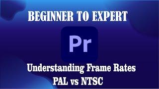 Adobe Premiere, Understanding Frame Rates PAL vs NTSC