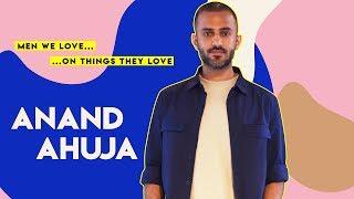 Anand Ahuja: Men We Love On Things They Love | Anand Ahuja Explains Everyday Phenomenal