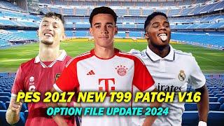 PES 2017 NEW T99 PATCH V16 OPTION FILE UPDATE MAY 2024