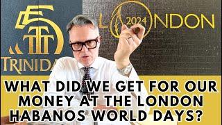 What did we get for our Money at the London Habanos World Days ?