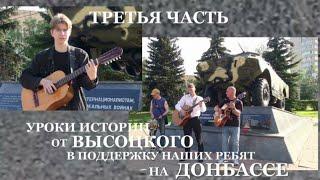 УРОКИ ИСТОРИИ ОТ ВЫСОЦКОГО В ПОДДЕРЖКУ НАШИХ РЕБЯТ НА ДОНБАССЕ - 3 часть