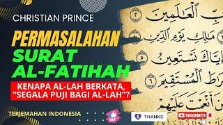 PERMASALAHAN SURAT AL-FATIHAH - Kenapa Al-Lah Berkata "Segala Puji Bagi Al-Lah"? | Christian Prince