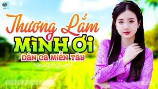 Thương Lắm Mình Ơi - LK Dân Ca Miền Tây 2024, Nhạc Trữ Tình Quê Hương Chọn Lọc - Dân Ca Miền Tây