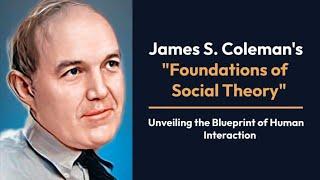 James S. Coleman's Foundations of Social Theory | Unveiling the Blueprint of Human Interaction