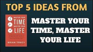 Master Your Time Master Your Life | Brian Tracy | 5 Best Ideas | Book Summary