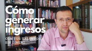 Cómo generar ingresos con tus talentos y sin dinero - Julián Jaramillo