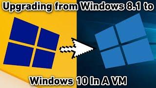 Upgrading from Windows 8.1 to Windows 10 In A VM