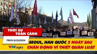 Thời sự toàn cảnh trưa 5/12: Seoul, Hàn Quốc 2 ngày sau chấn động vì thiết quân luật| VTV24