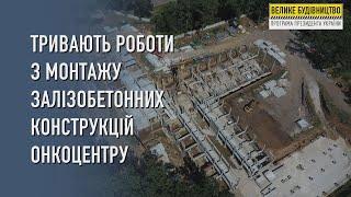 Тривають роботи з монтажу залізобетонних конструкцій онкоцентру