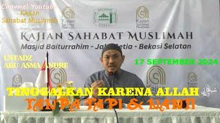 TINGGALKAN KARENA ALLAH (TANPA TAPI & NANTI) - UST. ABU ASMA ANDRE 17SEP24