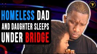 Homeless Dad And Daughter Sleeps Under Bridge, End Will Shock You.