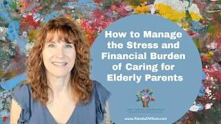 How to Manage Financial Burden and Stress of Caring for Elderly Parents | Caregiver Money Worries