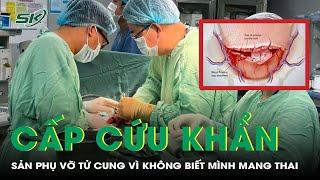 Cấp cứu thành công sản phụ 36 tuổi vỡ tử cung do không biết mình mang thai | SKĐS