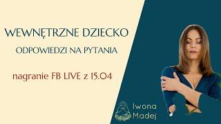 Wewnętrzne dziecko - pytania i odpowiedzi -nagranie fb live z 15.04