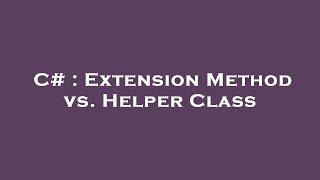 C# : Extension Method vs. Helper Class