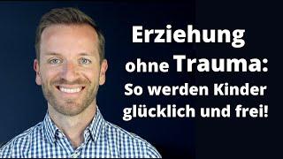 Erziehung ohne Trauma: So werden Kinder glücklich und frei!