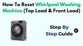 How To Reset Whirlpool Washing Machine (Top Load & Front Load)