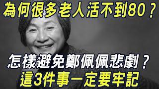 為何很多老人活不到80？怎樣避免鄭佩佩結局？這3件事一定要牢記，上了年紀一定要懂 |三味書屋#鄭佩佩#鄭佩佩去世