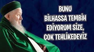 "Bunu bilhassa tembih ediyorum size, çok tehlikedeyiz! | Mahmud Efendi Hazretleri