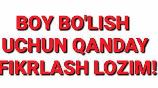 BOY BO'LISH UCHUN QANDAY FIKRLASH LOZIM