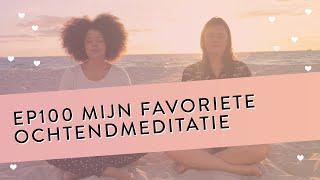 EP 100 – Mijn Favoriete Ochtendmeditatie | De Perfecte Start Van Je Dag | Geleide Meditatie